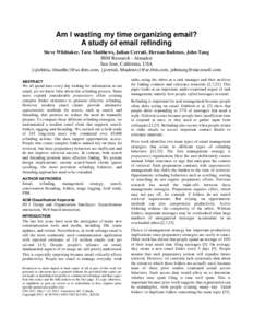 Am I wasting my time organizing email? A study of email refinding Steve Whittaker, Tara Matthews, Julian Cerruti, Hernan Badenes, John Tang IBM Research - Almaden San Jose, California, USA {sjwhitta, tlmatthe}@us.ibm.com