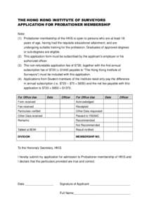 THE HONG KONG INSTITUTE OF SURVEYORS APPLICATION FOR PROBATIONER MEMBERSHIP Note: (1) Probationer membership of the HKIS is open to persons who are at least 18 years of age, having had the requisite educational attainmen