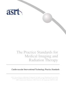 The Practice Standards for Medical Imaging and Radiation Therapy Cardiovascular Interventional Technology Practice Standards  ©2013 American Society of Radiologic Technologists. All rights reserved. Reprinting all or pa