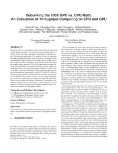 Debunking the 100X GPU vs. CPU Myth: An Evaluation of Throughput Computing on CPU and GPU Victor W Lee† , Changkyu Kim† , Jatin Chhugani† , Michael Deisher† , Daehyun Kim† , Anthony D. Nguyen† , Nadathur Sati