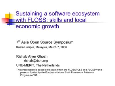 Sustaining a software ecosystem with FLOSS: skills and local economic growth 7th Asia Open Source Symposium Kuala Lumpur, Malaysia, March 7, 2006