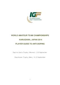 WORLD AMATEUR TEAM CHAMPIONSHIPS KARUIZAWA, JAPAN 2014 PLAYER GUIDE TO ANTI-DOPING Espirito Santo Trophy (Women): 2-6 September Eisenhower Trophy (Men): 9-13 September