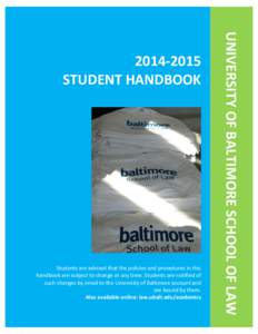 Students are advised that the policies and procedures in this handbook are subject to change at any time. Students are notified of such changes by email to the University of Baltimore account and are bound by them. Also 