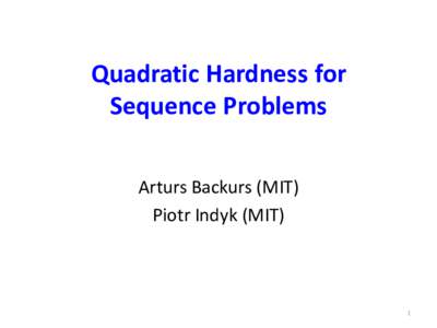 Quadratic Hardness for Sequence Problems Arturs Backurs (MIT) Piotr Indyk (MIT)  1