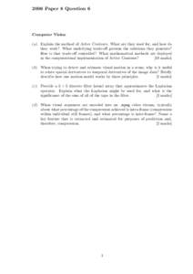 2006 Paper 8 Question 6  Computer Vision (a) Explain the method of Active Contours. What are they used for, and how do they work? What underlying trade-off governs the solutions they generate? How is that trade-off contr