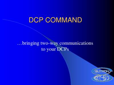 DCP COMMAND …bringing two-way communications to your DCPs Over 22,000 DCPs are operating today in the US gathering critical environmental data and transmitting it via satellite to