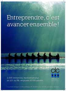 Entreprendre, c’est avancer ensemble ! [removed]entreprises, représentant plus de 22% du PIB, employant[removed]salariés. 7, rue Alcide de Gasperi | L-1615 Luxembourg | Tél : [removed] | Fax : [removed] | www.clc.lu | 