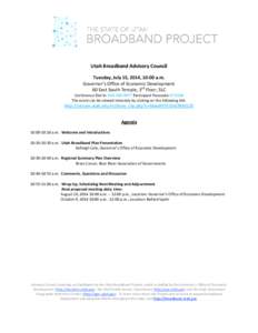 Utah Broadband Advisory Council Tuesday, July 15, 2014, 10:00 a.m. Governor’s Office of Economic Development 60 East South Temple, 3rd Floor, SLC Conference Dial In: Participant Passcode: The event 