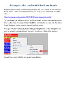 Setting up video results with RunScore Results Runners love to see videos of them crossing the finish line. This is easy to do with RunScore Results. Here is a video by Steve Stone showing how to set up your finish line 