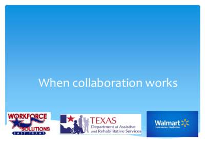 When collaboration works  Grand Opportunities ∗ Workforce Solutions of East Texas administers several programs as part of the Work Investment Act (WIA)