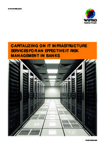 WWW.WIPRO.COM  CAPITALIZING ON IT INFRASTRUCTURE SERVICES FOR AN EFFECTIVE IT RISK MANAGEMENT IN BANKS
