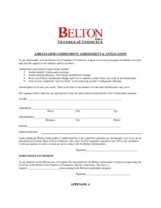 AMBASSADOR COMMITMENT AGREEEMENT & APPLICATION As an Ambassador with the Belton Area Chamber of Commerce, I agree to actively participate in chamber activities and provide support to the chamber and its members. Ambassad