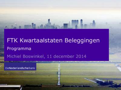 FTK Kwartaalstaten Beleggingen Programma Michiel Boswinkel, 11 december 2014 Programma Sessie 1: