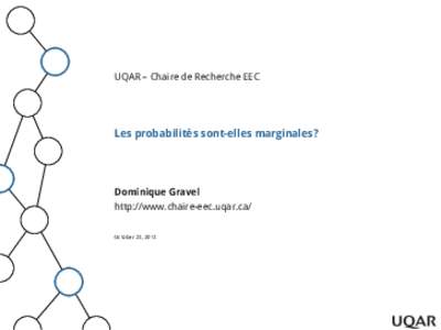 UQAR – Chaire de Recherche EEC  Les probabilit´ es sont-elles marginales?  Dominique Gravel