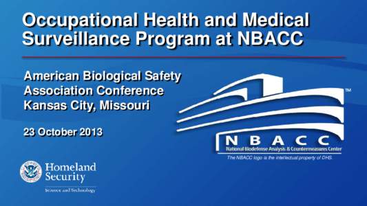 Occupational Health and Medical Surveillance Program at NBACC American Biological Safety Association Conference Kansas City, Missouri