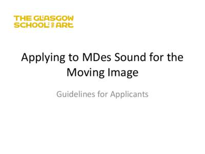 Applying to MDes Sound for the Moving Image Guidelines for Applicants Application Form • Your application will be forwarded to