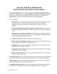 STATE JUSTICE INSTITUTE INSTRUCTIONS FOR APPLICATION FORM A 1. Legal name of applicant (court, entity or individual); name of the organizational unit, if any, that will conduct the project; complete address of the applic