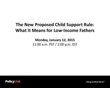 The New Proposed Child Support Rule: What It Means for Low-Income Fathers Monday, January 12, :00 a.m. PST / 2:00 p.m. EST  Promotional Partners