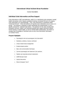 International Critical Incident Stress Foundation Course Description Individual Crisis Intervention and Peer Support Crisis intervention is NOT psychotherapy, rather it is a specialized acute emergency mental health inte