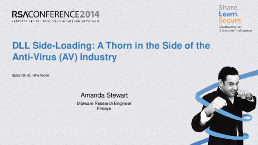 DLL Side-Loading: A Thorn in the Side of the Anti-Virus (AV) Industry SESSION ID: HTA-W04A Amanda Stewart Malware Research Engineer