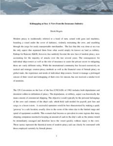 Kidnapping at Sea: A View from the Insurance Industry  Derek Rogers Modern piracy is traditionally referred to a band of men, armed with guns and machetes, boarding a vessel under the cover of darkness, violently restrai