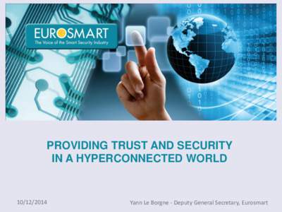 PROVIDING TRUST AND SECURITY IN A HYPERCONNECTED WORLDYann Le Borgne - Deputy General Secretary, Eurosmart