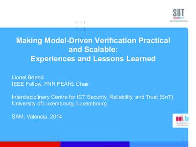 Making Model-Driven Verification Practical and Scalable: Experiences and Lessons Learned Lionel Briand IEEE Fellow, FNR PEARL Chair Interdisciplinary Centre for ICT Security, Reliability, and Trust (SnT)