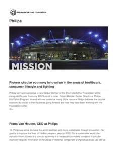 Philips  Pioneer circular economy innovation in the areas of healthcare, consumer lifestyle and lighting Philips were announced as a new Global Partner of the Ellen MacArthur Foundation at the inaugural Circular Economy 