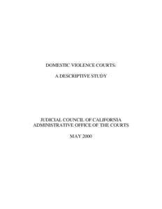 DOMESTIC VIOLENCE COURTS: A DESCRIPTIVE STUDY JUDICIAL COUNCIL OF CALIFORNIA ADMINISTRATIVE OFFICE OF THE COURTS MAY 2000