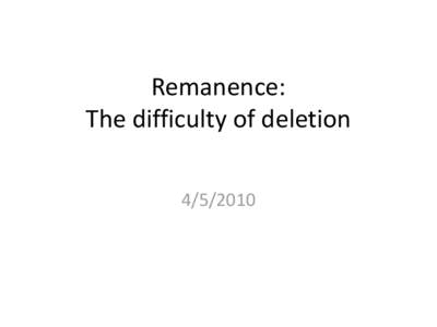 Remanence: The difficulty of deletion Administrative Announcements • All discussion sections are cancelled tomorrow