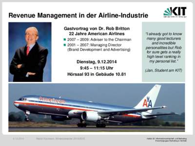 Revenue Management in der Airline-Industrie Gastvortrag von Dr. Rob Britton 22 Jahre American Airlines 2007 – 2009: Adviser to the Chairman 2001 – 2007: Managing Director (Brand Development and Advertising)