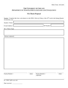 NELC Form 2011/§18  THE UNIVERSITY OF CHICAGO DEPARTMENT OF NEAR EASTERN LANGUAGES AND CIVILIZATIONS MA Thesis Proposal Student: Complete this form and submit it to the NELC office by Friday of the 10th week in the Spri