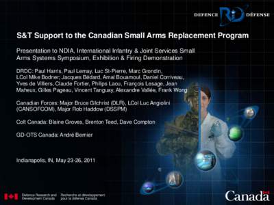 S&T Support to the Canadian Small Arms Replacement Program Presentation to NDIA, International Infantry & Joint Services Small Arms Systems Symposium, Exhibition & Firing Demonstration DRDC: Paul Harris, Paul Lemay, Luc 