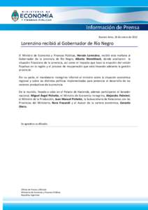 Buenos Aires, 26 de enero de[removed]Lorenzino recibió al Gobernador de Río Negro El Ministro de Economía y Finanzas Públicas, Hernán Lorenzino, recibió esta mañana al Gobernador de la provincia de Río Negro, Alber