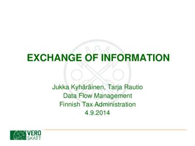 EXCHANGE OF INFORMATION Jukka Kyhäräinen, Tarja Rautio Data Flow Management Finnish Tax Administration[removed]