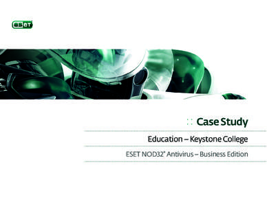 : : Case Study Education – Keystone College ESET NOD32® Antivirus – Business Edition Out with the Old – in with ESET Charlie Prothero is Chief Information Oﬃcer for Keystone