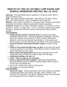 MINUTES OF TREE OF LIFE BIBLE CAMP BOARD AND GENERAL MEMBERSHIP MEETING, May 16, 2010 Opening: The Board Meeting was opened at 3:45pm by Steve Pechin. Prayer by Pastor Kant. Roll: Four board members attended: Steve Pechi