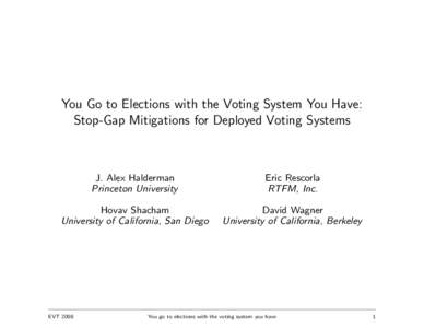 You Go to Elections with the Voting System You Have: Stop-Gap Mitigations for Deployed Voting Systems J. Alex Halderman Princeton University