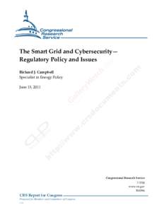 .  The Smart Grid and Cybersecurity— Regulatory Policy and Issues Richard J. Campbell Specialist in Energy Policy