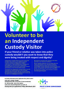 Volunteer to be an Independent Custody Visitor If your friend or relative was taken into police custody wouldn’t you want to know that they were being treated with respect and dignity?