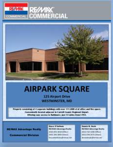 AIRPARK SQUARE 125 Airport Drive WESTMINSTER, MD Property consisting of 4 separate buildings with over 111,000 sf of office and flex space. Conveniently located adjacent to Carroll County Regional Airport. Offering easy 