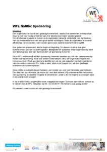 WFL Notitie: Sponsoring Inleiding Een organisator wil vooral een geslaagd evenement, waarbij het wielrennen centraal staat. Daar is veel voor nodig en het lijkt wel of er steeds meer eisen worden gesteld. Om dit allemaal