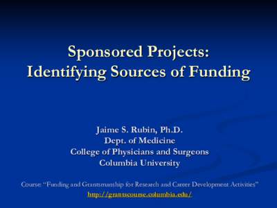 Sponsored Projects: Identifying Sources of Funding Jaime S. Rubin, Ph.D. Dept. of Medicine College of Physicians and Surgeons Columbia University