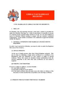 GIBRALTAR MARRIAGE REGISTRY CIVIL MARRIAGES IN GIBRALTAR FOR NON-RESIDENTS 1. THE LAW In Gibraltar, the civil marriage between a man and a woman is provided for