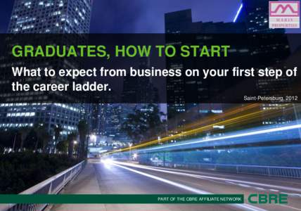 GRADUATES, HOW TO START What to expect from business on your first step of the career ladder. Saint-Petersburg, 2012  PART OF THE CBRE AFFILIATE NETWORK