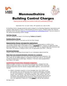 Monmouthshire Building Control Charges “Helping people design and construct safe and sustainable buildings” Applicable from 1st April 2015, VAT payable at a rate of 20%. All Building Control charges should be paid on