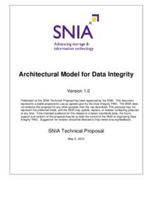 Architectural Model for Data Integrity Version 1.0 Publication of this SNIA Technical Proposal has been approved by the SNIA. This document represents a stable proposal for use as agreed upon by the Data Integrity TWG. T
