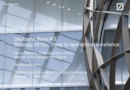 Deutsche Bank  Deutsche Bank AG Strategy 2015+: Road to operational excellence Henry Ritchotte, Chief Operating Officer, Member of the Management Board