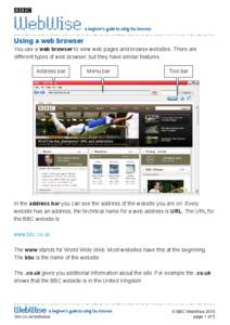 Using a web browser You use a web browser to view web pages and browse websites. There are different types of web browser, but they have similar features. Address bar  Menu bar