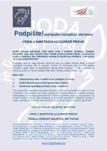 Podpíšte! európsku iniciatívu občanov VODA a SANITÁCIA sú ĽUDSKÉ PRÁVO Všetci občania potrebujú čistú pitnú vodu a kvalitnú sanitáciu. Žiadame Európsku úniu, aby zaručila tieto ľudské práva presa